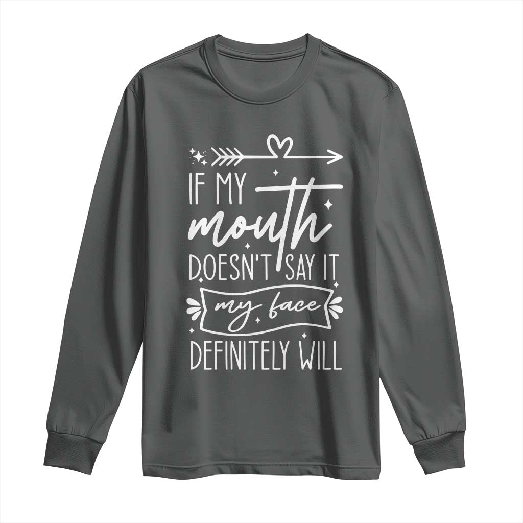 If My Mouth Does Not Say It My Face Definitely Will Long Sleeve Shirt Witty Quote TS12 Dark Heather Print Your Wear