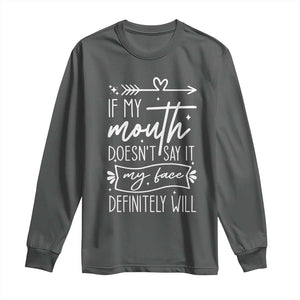 If My Mouth Does Not Say It My Face Definitely Will Long Sleeve Shirt Witty Quote TS12 Dark Heather Print Your Wear
