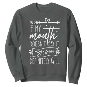 If My Mouth Does Not Say It My Face Definitely Will Sweatshirt Witty Quote TS12 Dark Heather Print Your Wear