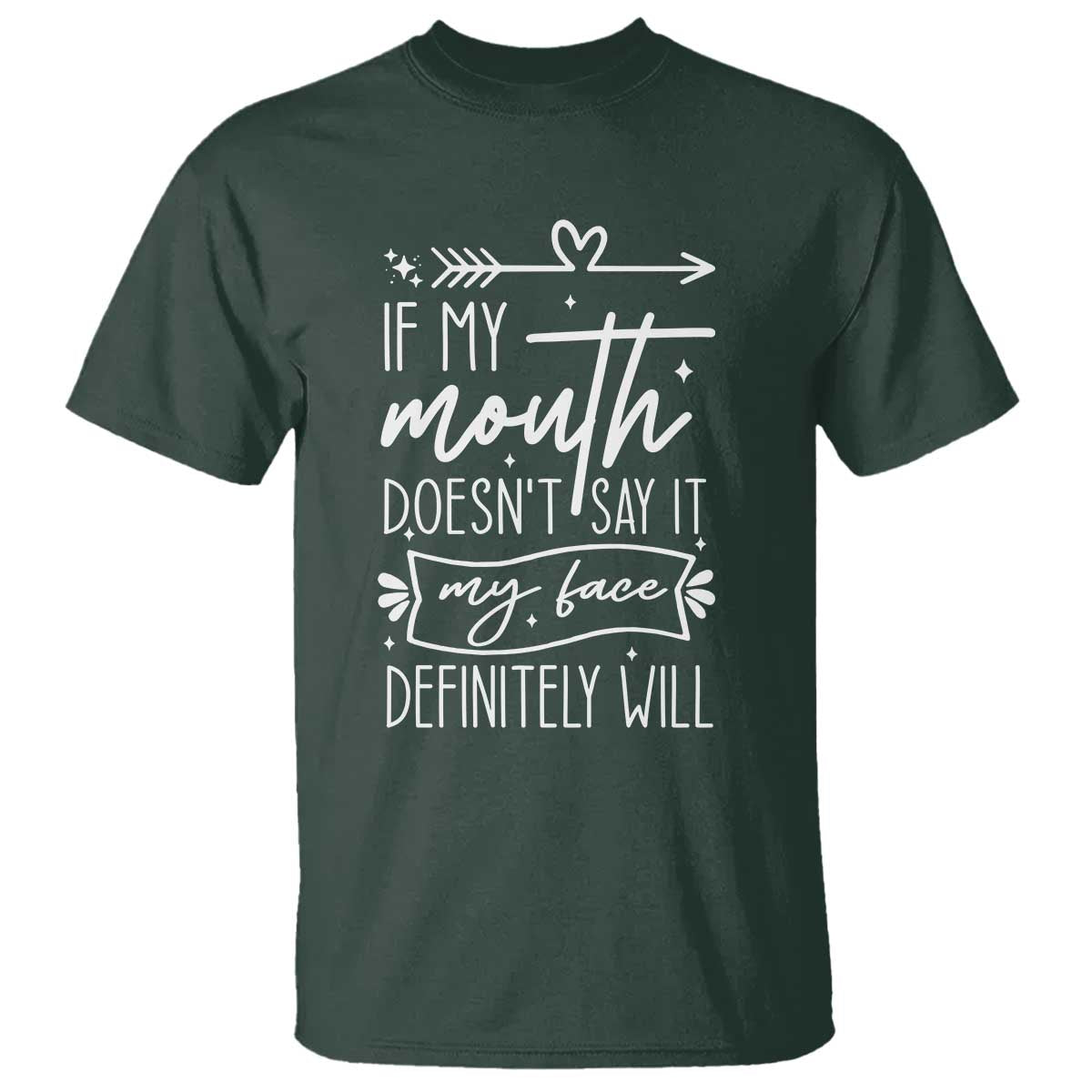 If My Mouth Does Not Say It My Face Definitely Will T Shirt Witty Quote TS12 Dark Forest Green Print Your Wear