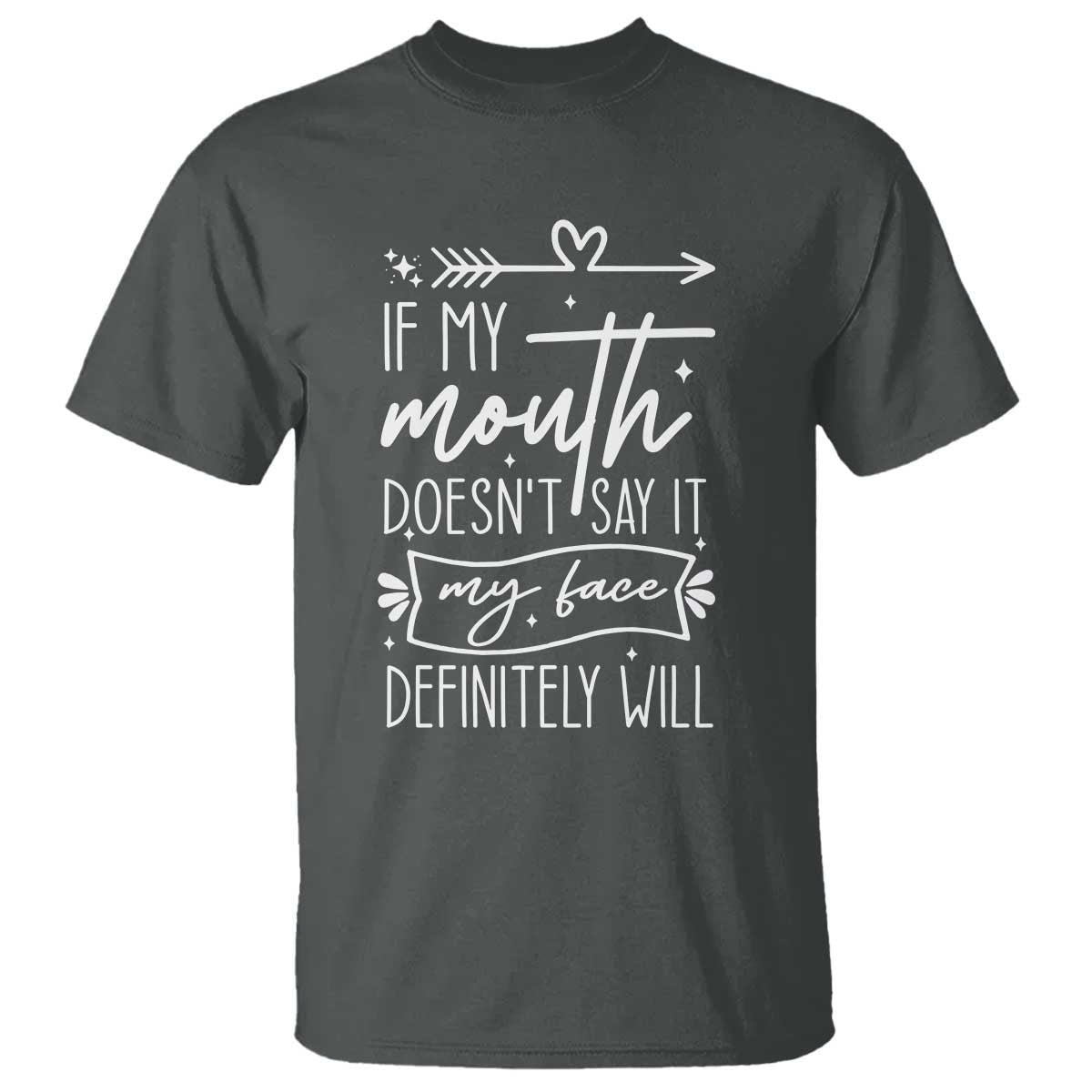 If My Mouth Does Not Say It My Face Definitely Will T Shirt Witty Quote TS12 Dark Heather Print Your Wear