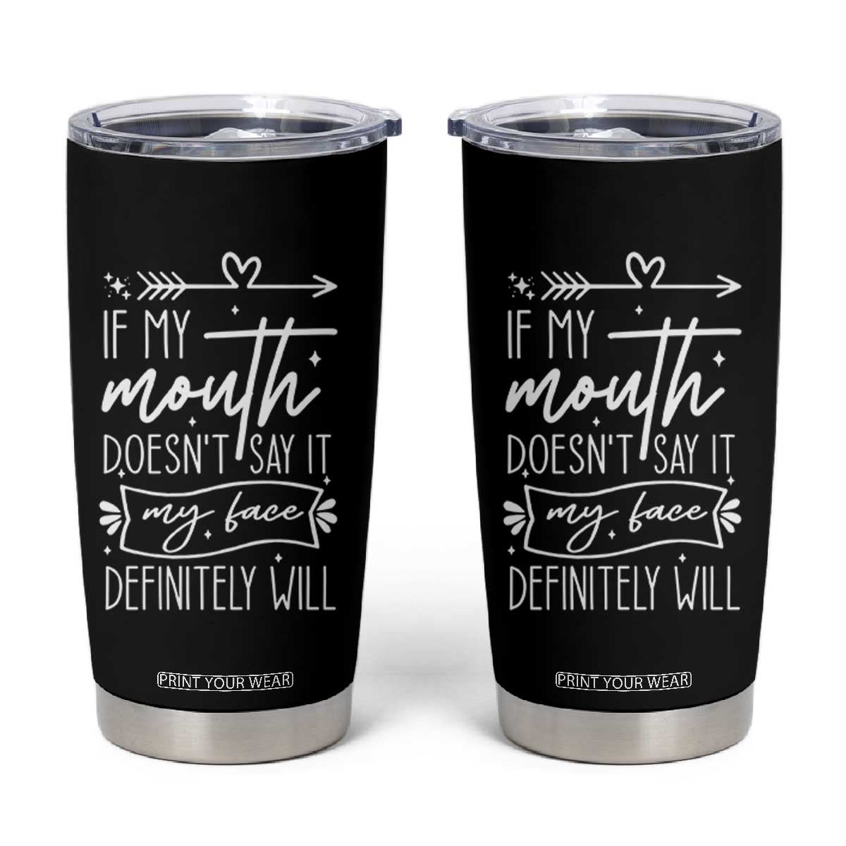 If My Mouth Does Not Say It My Face Definitely Will Tumbler Cup Witty Quote TS12 Black Print Your Wear
