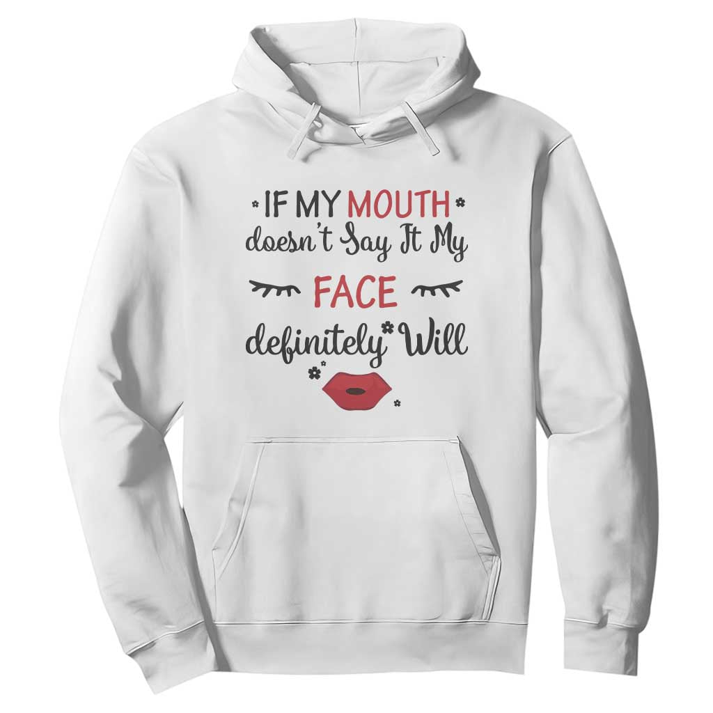 If My Mouth Does Not Say It My Face Definitely Will Hoodie Funny Sarcastic TS12 White Print Your Wear