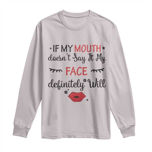 If My Mouth Does Not Say It My Face Definitely Will Long Sleeve Shirt Funny Sarcastic TS12 Ice Gray Print Your Wear