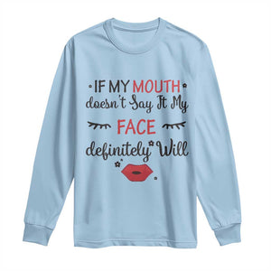 If My Mouth Does Not Say It My Face Definitely Will Long Sleeve Shirt Funny Sarcastic TS12 Light Blue Print Your Wear