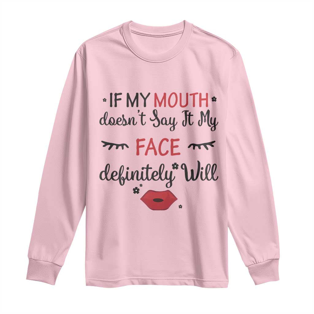 If My Mouth Does Not Say It My Face Definitely Will Long Sleeve Shirt Funny Sarcastic TS12 Light Pink Print Your Wear