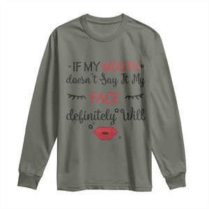 If My Mouth Does Not Say It My Face Definitely Will Long Sleeve Shirt Funny Sarcastic TS12 Military Green Print Your Wear