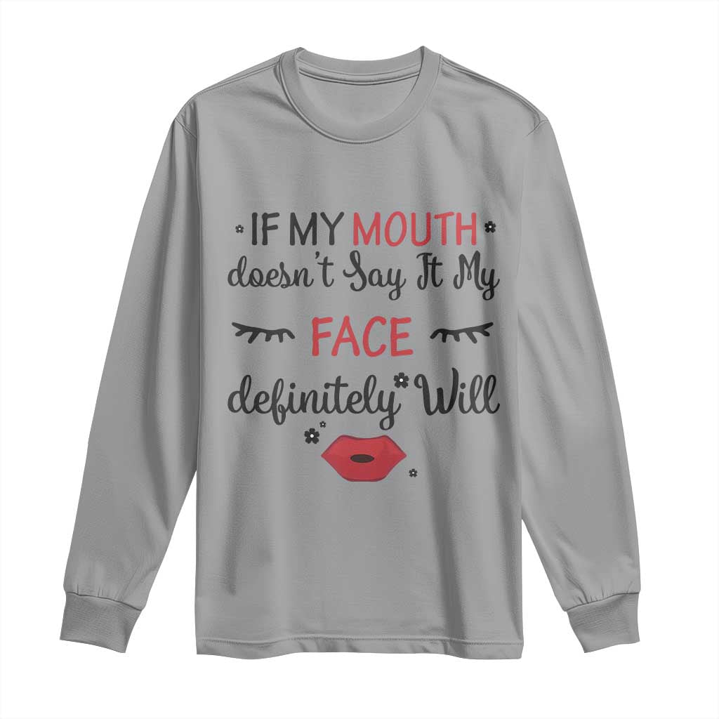 If My Mouth Does Not Say It My Face Definitely Will Long Sleeve Shirt Funny Sarcastic TS12 Sport Gray Print Your Wear