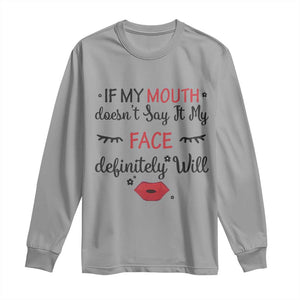 If My Mouth Does Not Say It My Face Definitely Will Long Sleeve Shirt Funny Sarcastic TS12 Sport Gray Print Your Wear