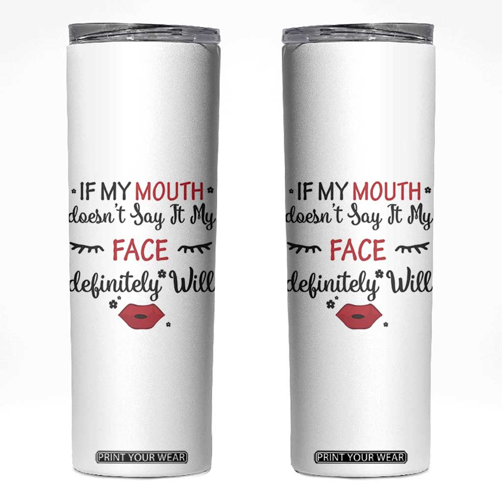 If My Mouth Does Not Say It My Face Definitely Will Skinny Tumbler Funny Sarcastic TS12 White Print Your Wear