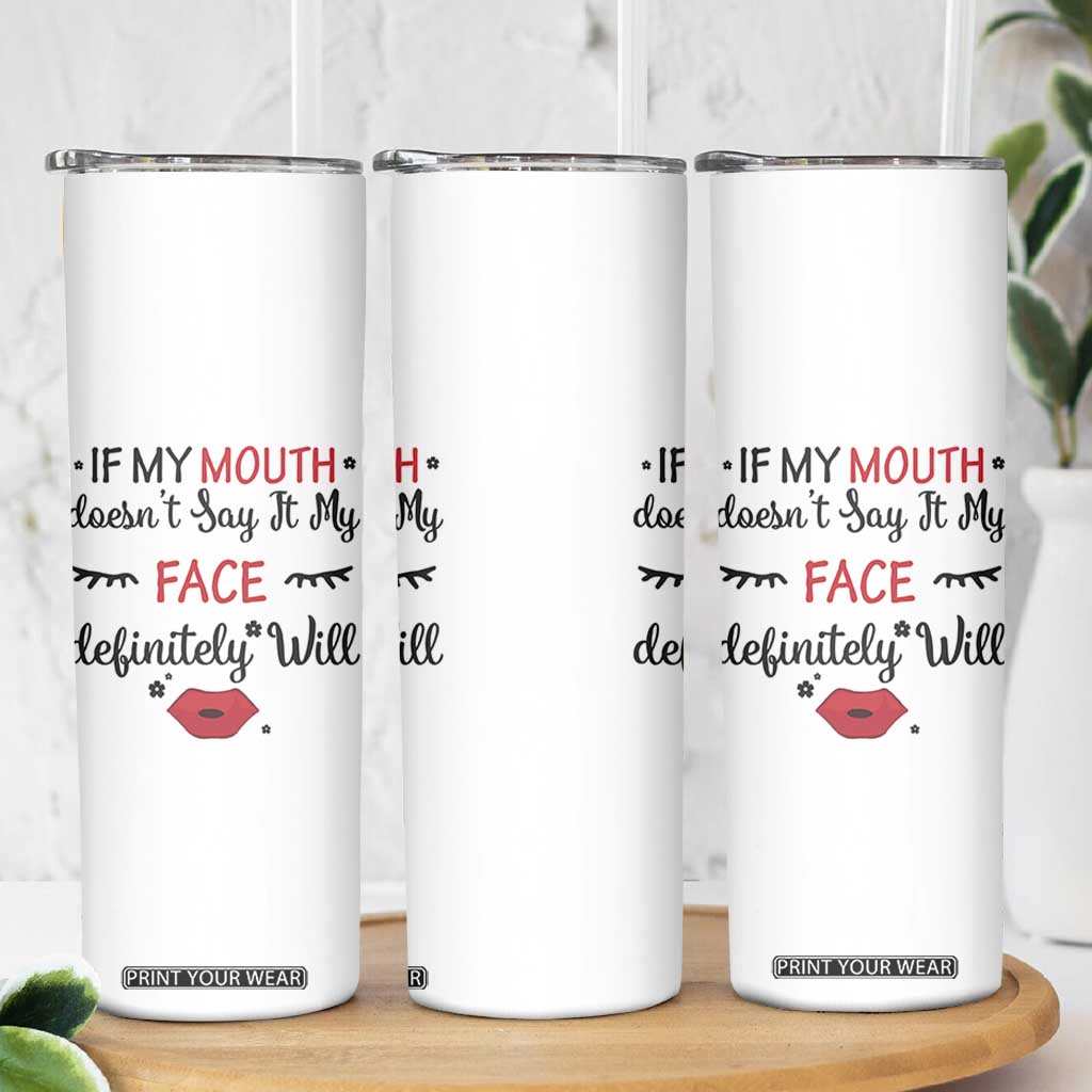 If My Mouth Does Not Say It My Face Definitely Will Skinny Tumbler Funny Sarcastic TS12 Print Your Wear