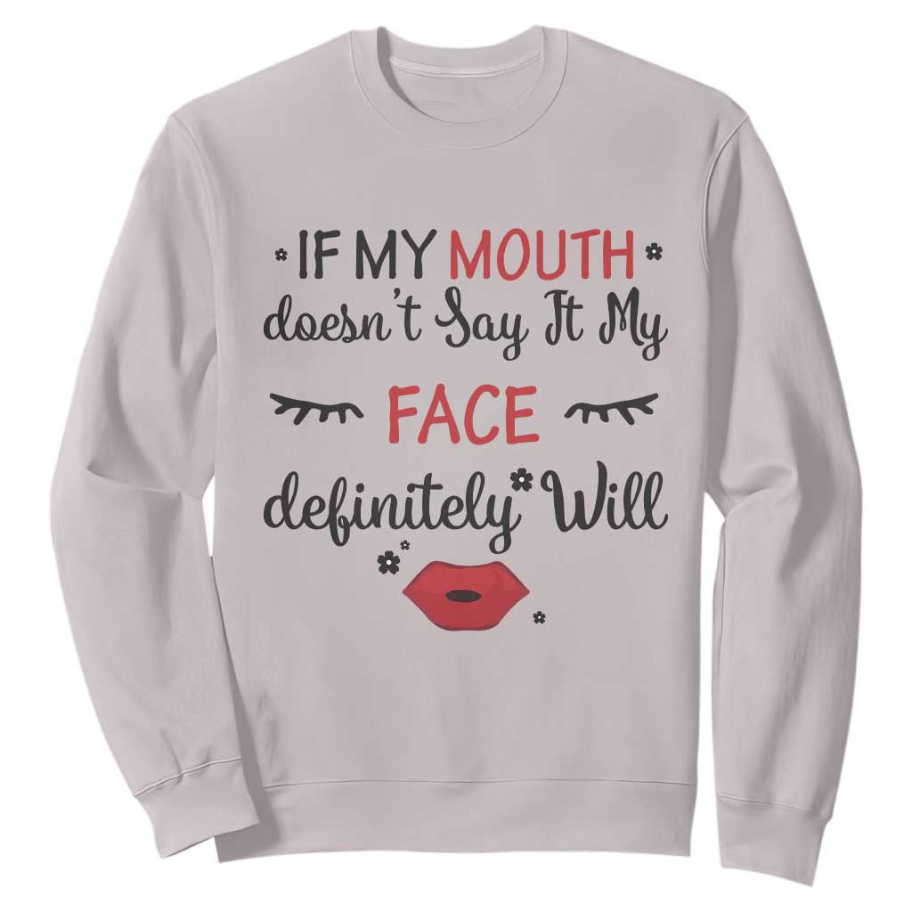 If My Mouth Does Not Say It My Face Definitely Will Sweatshirt Funny Sarcastic TS12 Ice Gray Print Your Wear