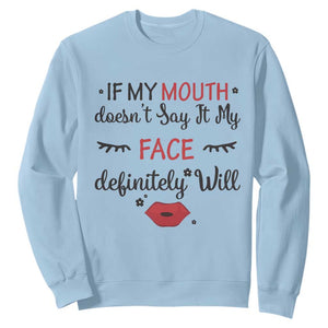 If My Mouth Does Not Say It My Face Definitely Will Sweatshirt Funny Sarcastic TS12 Light Blue Print Your Wear