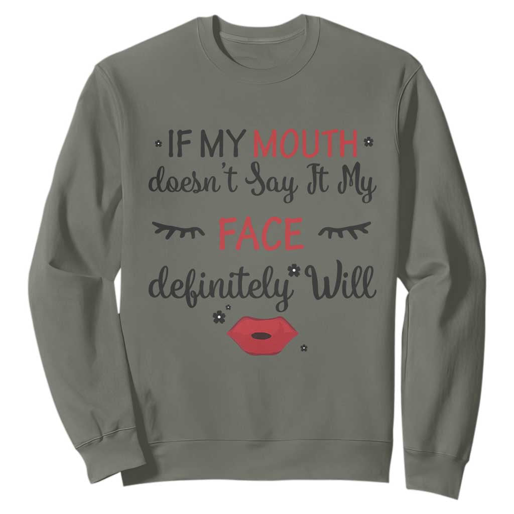 If My Mouth Does Not Say It My Face Definitely Will Sweatshirt Funny Sarcastic TS12 Military Green Print Your Wear