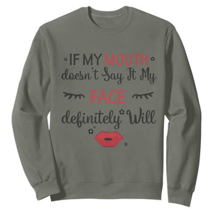 If My Mouth Does Not Say It My Face Definitely Will Sweatshirt Funny Sarcastic TS12 Military Green Print Your Wear