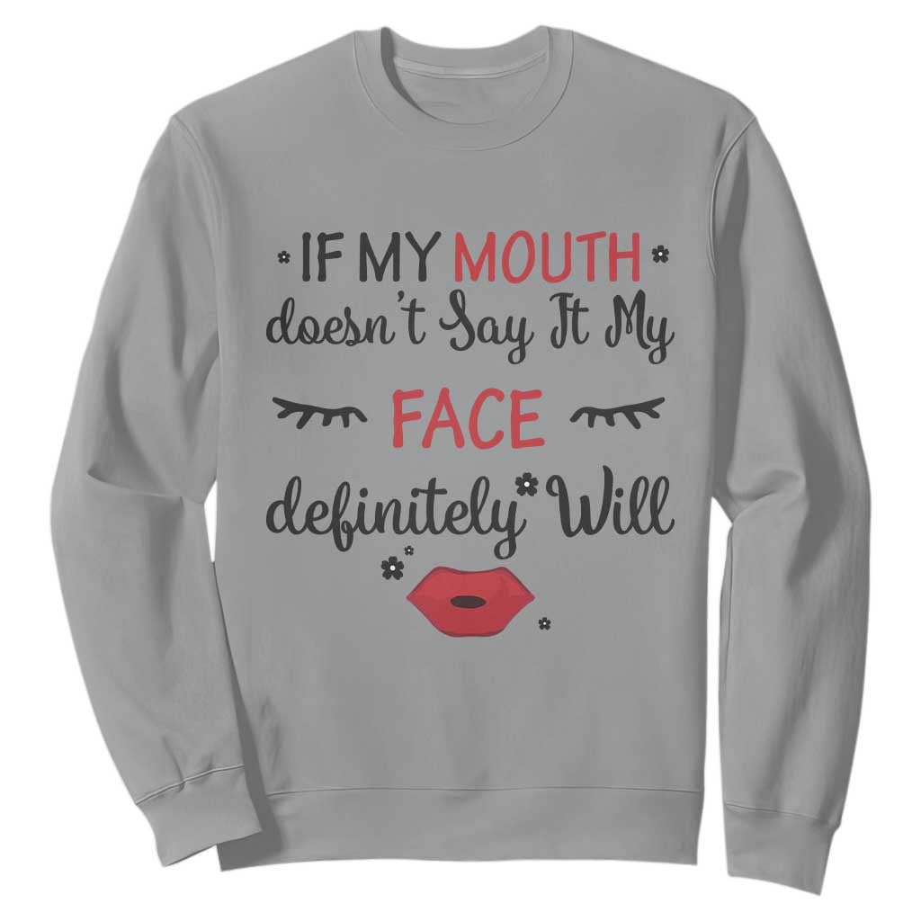 If My Mouth Does Not Say It My Face Definitely Will Sweatshirt Funny Sarcastic TS12 Sport Gray Print Your Wear