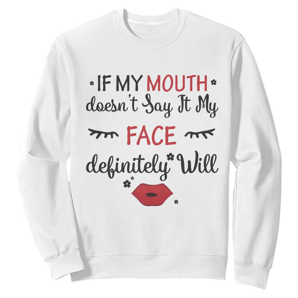 If My Mouth Does Not Say It My Face Definitely Will Sweatshirt Funny Sarcastic TS12 White Print Your Wear