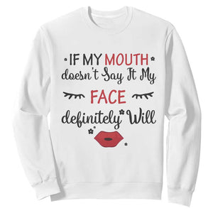If My Mouth Does Not Say It My Face Definitely Will Sweatshirt Funny Sarcastic TS12 White Print Your Wear