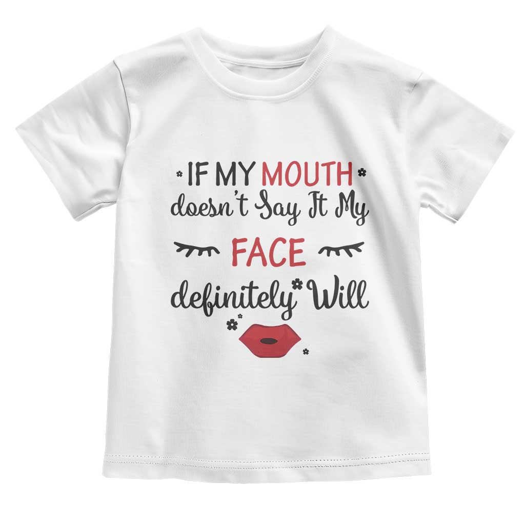 If My Mouth Does Not Say It My Face Definitely Will Toddler T Shirt Funny Sarcastic TS12 White Print Your Wear