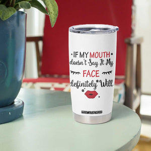 If My Mouth Does Not Say It My Face Definitely Will Tumbler Cup Funny Sarcastic TS12 Print Your Wear