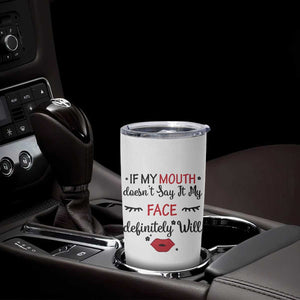 If My Mouth Does Not Say It My Face Definitely Will Tumbler Cup Funny Sarcastic TS12 Print Your Wear