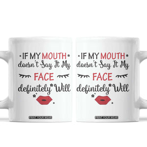 If My Mouth Does Not Say It My Face Definitely Will Coffee Mug Funny Sarcastic TS12 White Print Your Wear