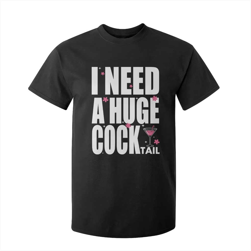 Funny Adult Humor T Shirt For Kid I Need A Huge Cocktail Drinking Gift TS12 Black Print Your Wear