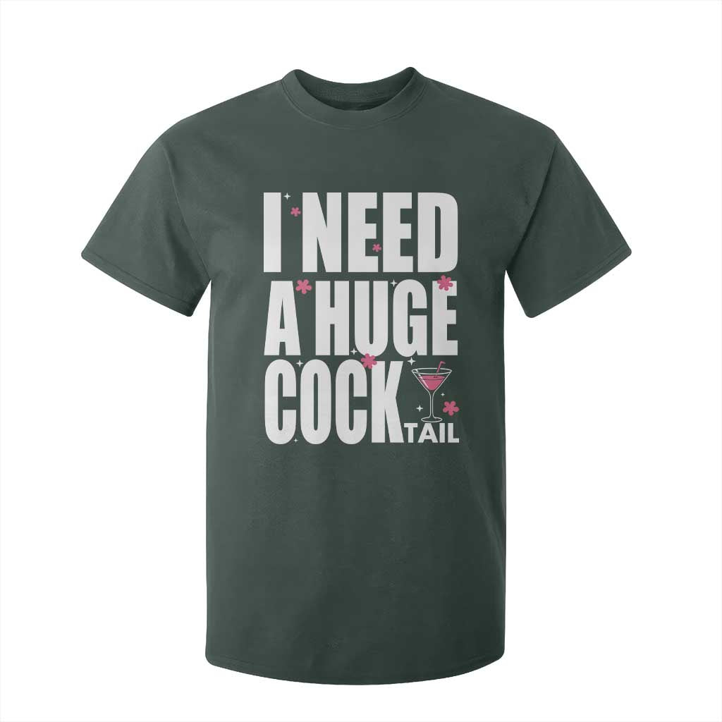 Funny Adult Humor T Shirt For Kid I Need A Huge Cocktail Drinking Gift TS12 Dark Forest Green Print Your Wear
