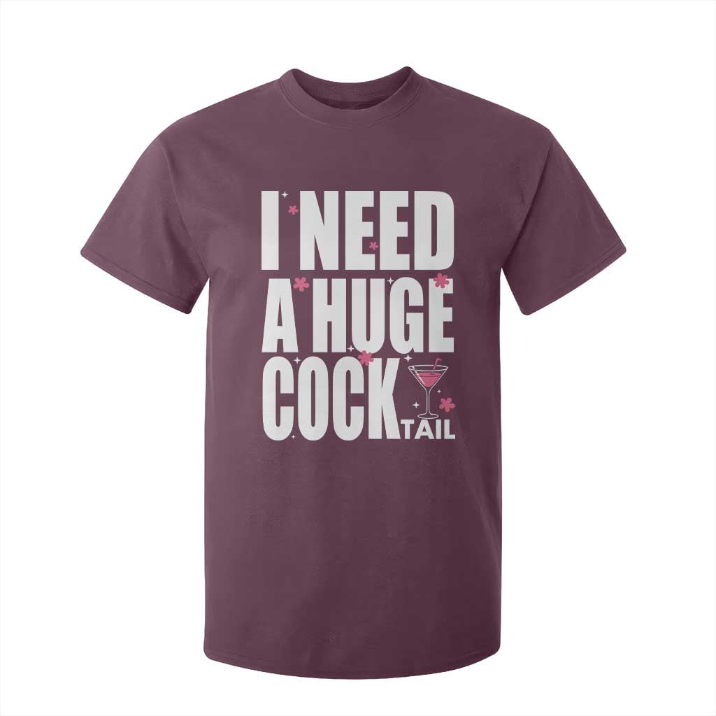 Funny Adult Humor T Shirt For Kid I Need A Huge Cocktail Drinking Gift TS12 Maroon Print Your Wear