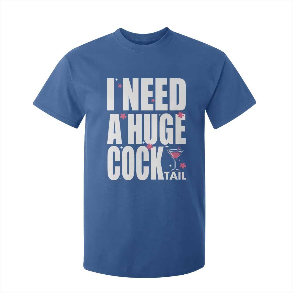 Funny Adult Humor T Shirt For Kid I Need A Huge Cocktail Drinking Gift TS12 Royal Blue Print Your Wear