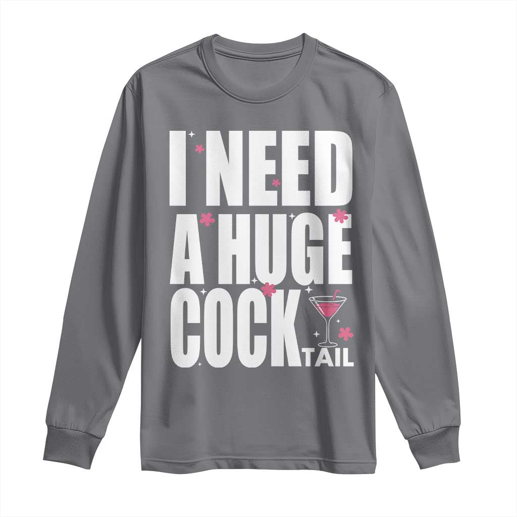 Funny Adult Humor Long Sleeve Shirt I Need A Huge Cocktail Drinking Gift TS12 Charcoal Print Your Wear