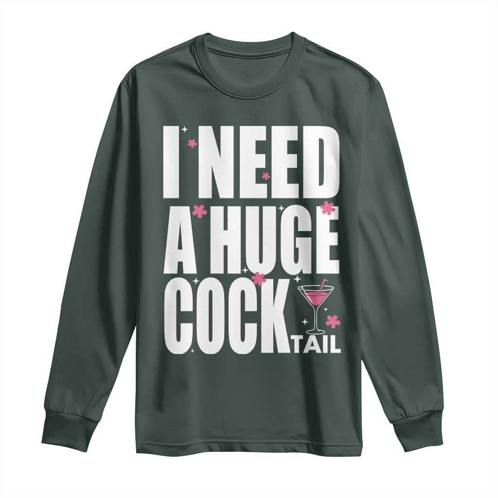 Funny Adult Humor Long Sleeve Shirt I Need A Huge Cocktail Drinking Gift TS12 Dark Forest Green Print Your Wear