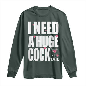 Funny Adult Humor Long Sleeve Shirt I Need A Huge Cocktail Drinking Gift TS12 Dark Forest Green Print Your Wear
