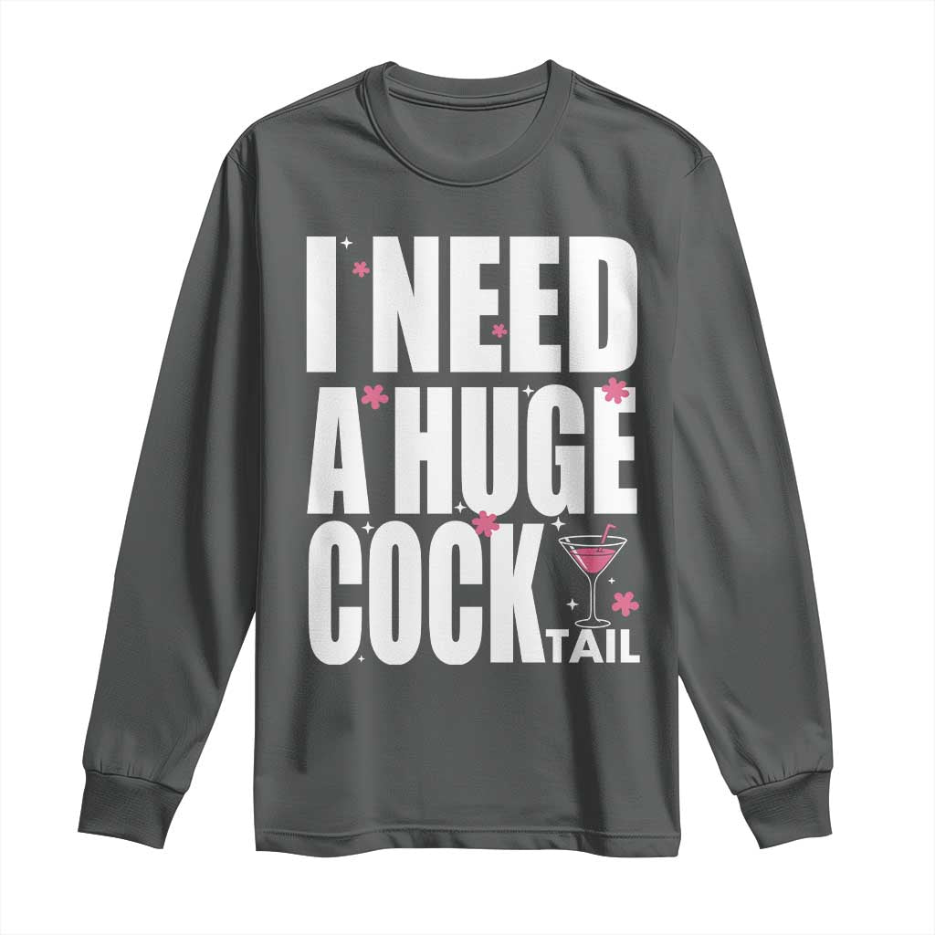 Funny Adult Humor Long Sleeve Shirt I Need A Huge Cocktail Drinking Gift TS12 Dark Heather Print Your Wear