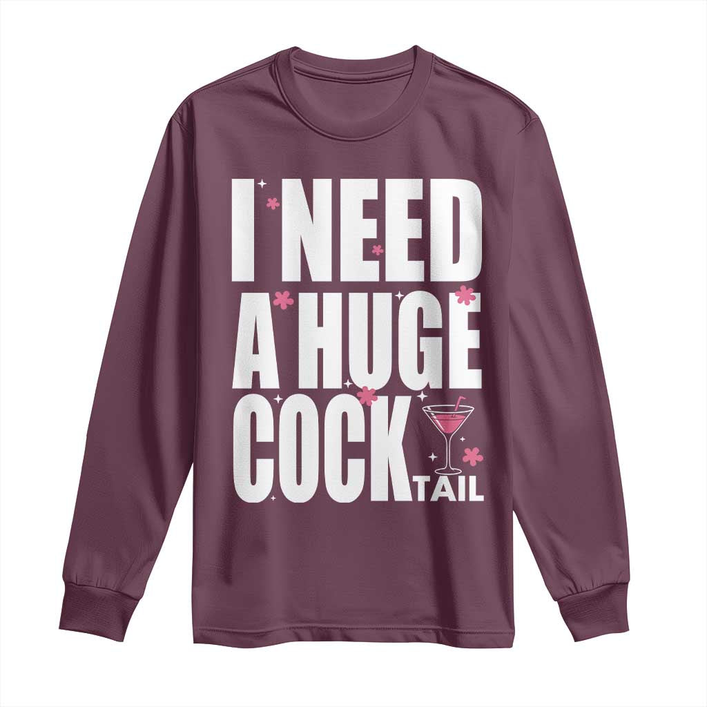 Funny Adult Humor Long Sleeve Shirt I Need A Huge Cocktail Drinking Gift TS12 Maroon Print Your Wear