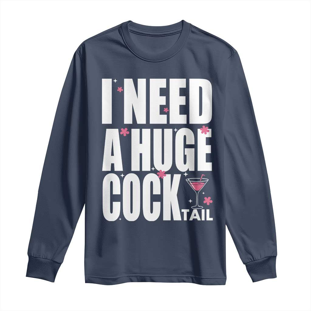 Funny Adult Humor Long Sleeve Shirt I Need A Huge Cocktail Drinking Gift TS12 Navy Print Your Wear