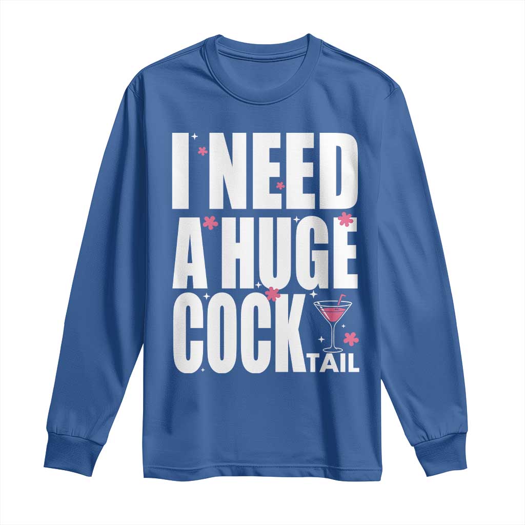 Funny Adult Humor Long Sleeve Shirt I Need A Huge Cocktail Drinking Gift TS12 Royal Blue Print Your Wear