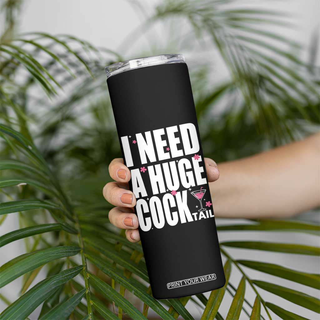 Funny Adult Humor Skinny Tumbler I Need A Huge Cocktail Drinking Gift TS12 Print Your Wear