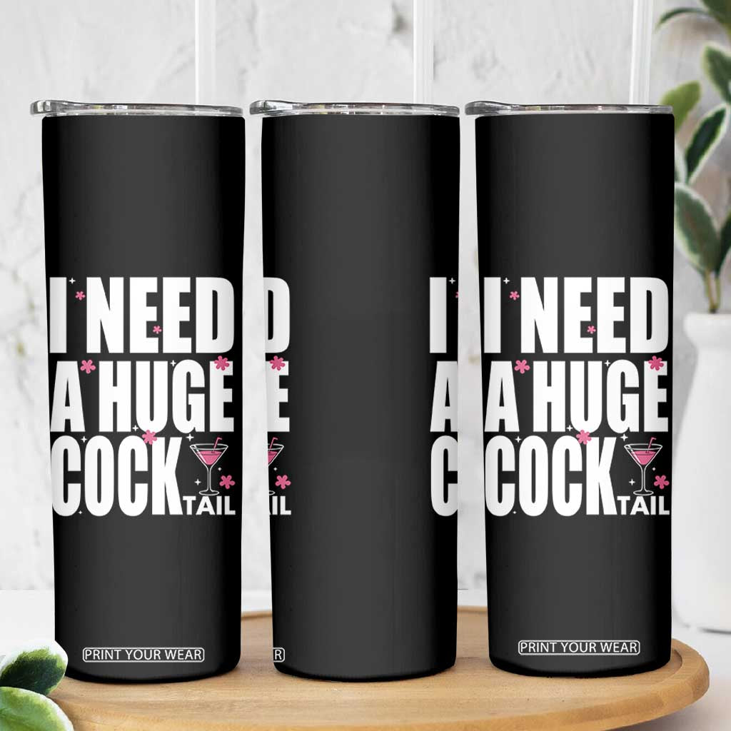 Funny Adult Humor Skinny Tumbler I Need A Huge Cocktail Drinking Gift TS12 Print Your Wear