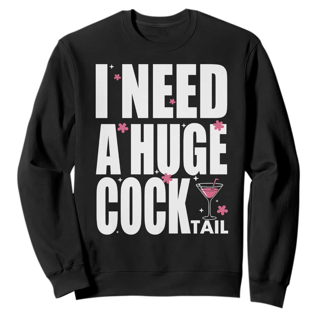 Funny Adult Humor Sweatshirt I Need A Huge Cocktail Drinking Gift TS12 Black Print Your Wear