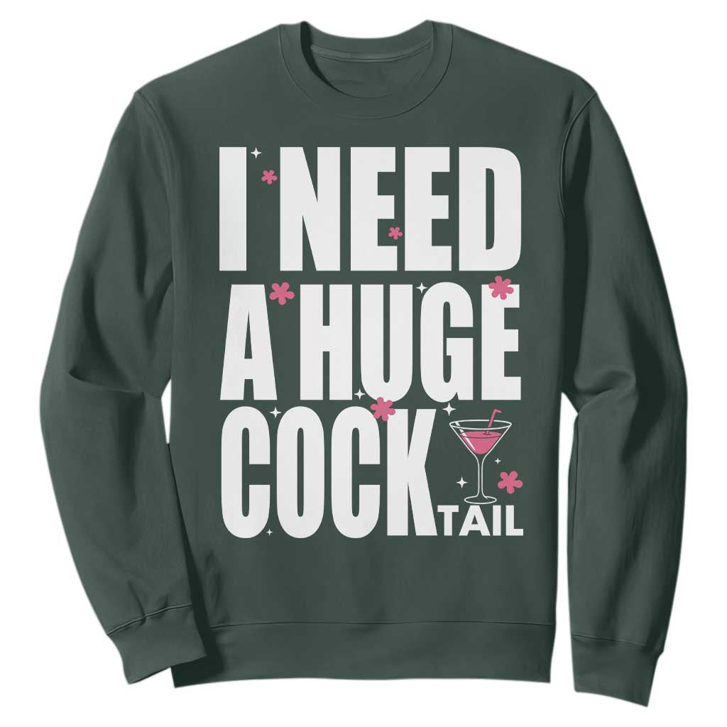 Funny Adult Humor Sweatshirt I Need A Huge Cocktail Drinking Gift TS12 Dark Forest Green Print Your Wear