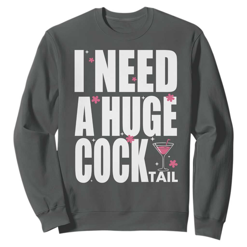 Funny Adult Humor Sweatshirt I Need A Huge Cocktail Drinking Gift TS12 Dark Heather Print Your Wear