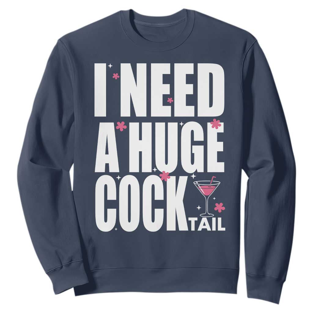 Funny Adult Humor Sweatshirt I Need A Huge Cocktail Drinking Gift TS12 Navy Print Your Wear