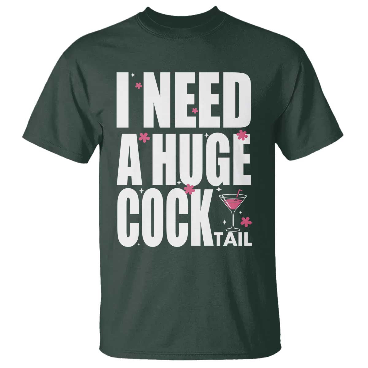 Funny Adult Humor T Shirt I Need A Huge Cocktail Drinking Gift TS12 Dark Forest Green Print Your Wear