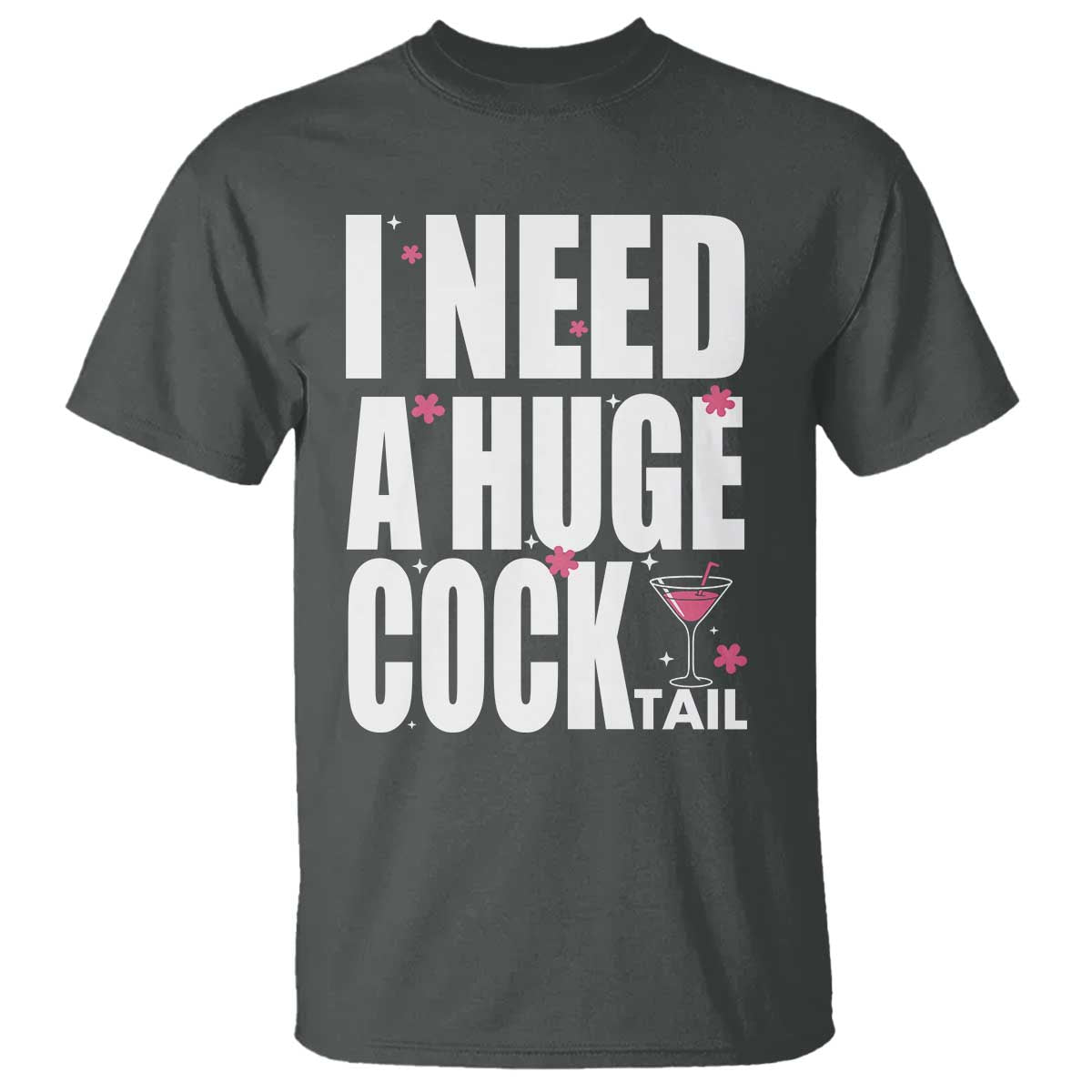 Funny Adult Humor T Shirt I Need A Huge Cocktail Drinking Gift TS12 Dark Heather Print Your Wear