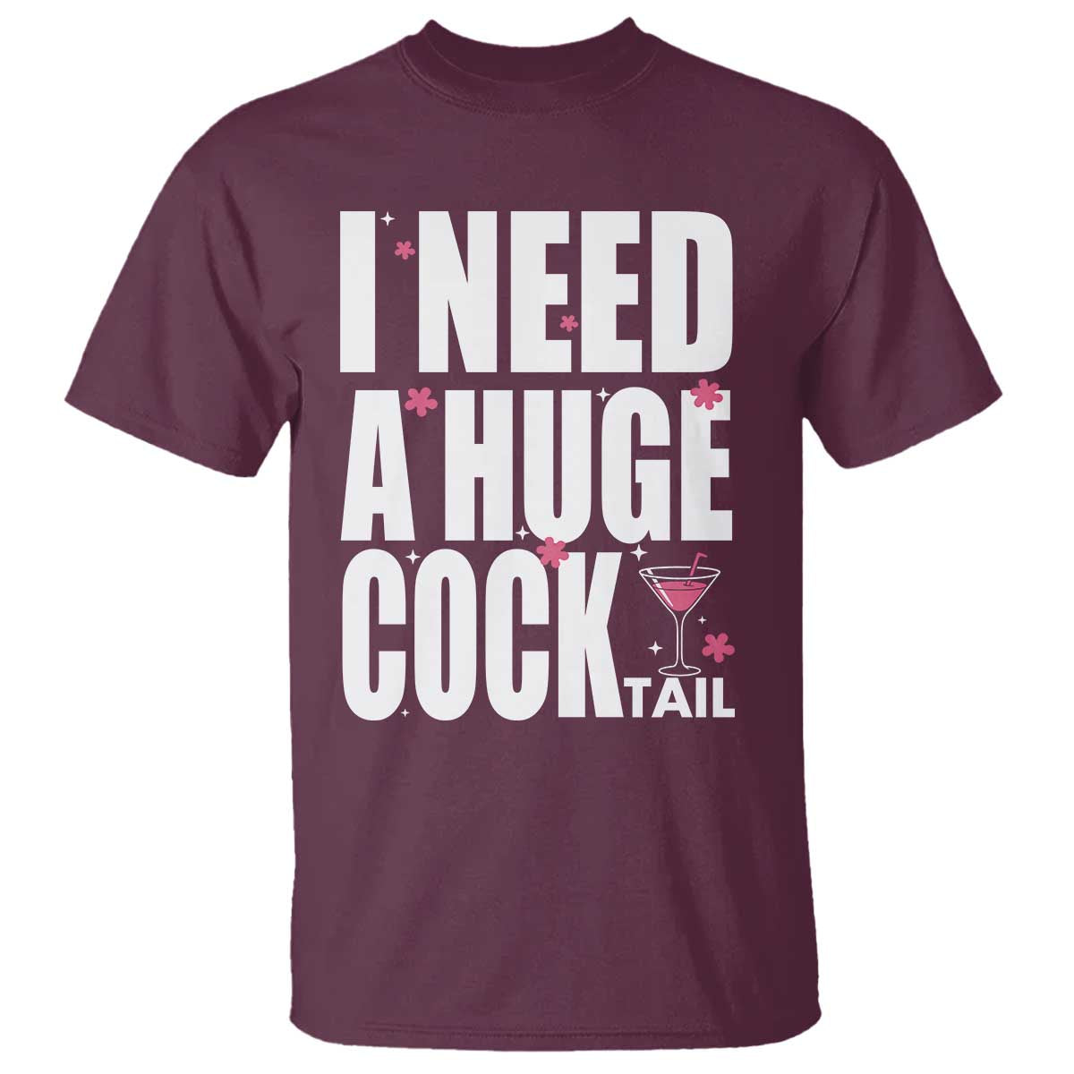 Funny Adult Humor T Shirt I Need A Huge Cocktail Drinking Gift TS12 Maroon Print Your Wear