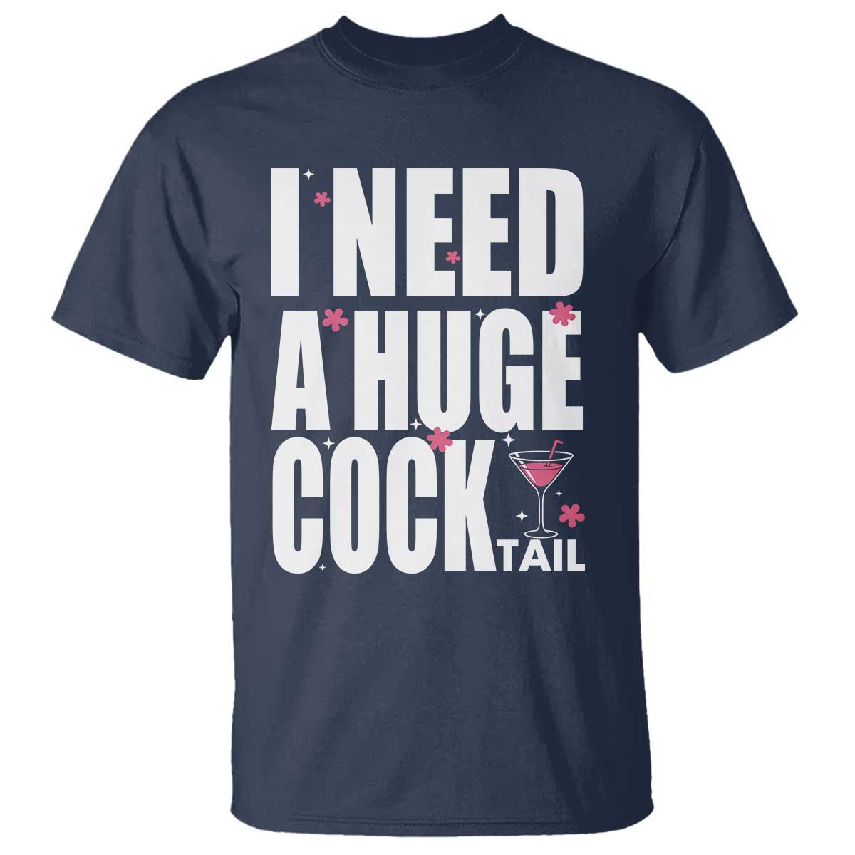 Funny Adult Humor T Shirt I Need A Huge Cocktail Drinking Gift TS12 Navy Print Your Wear