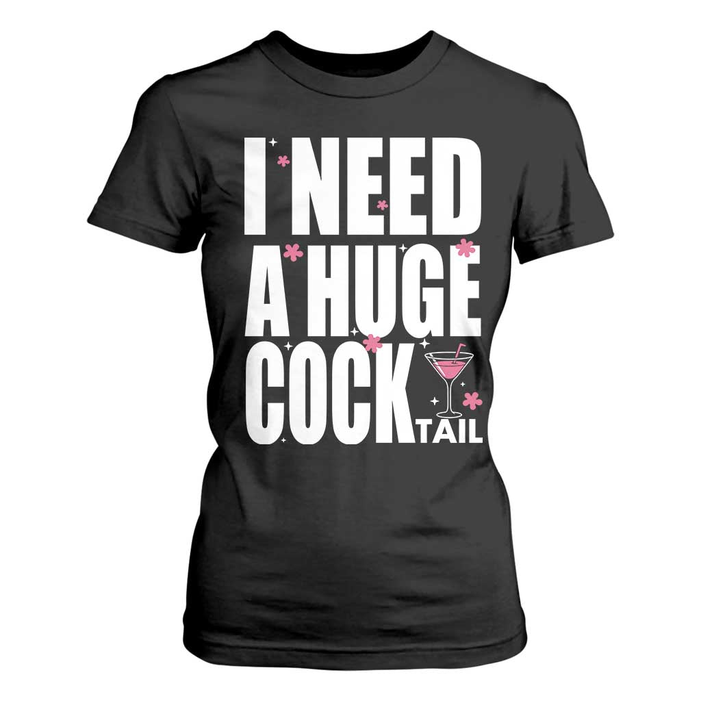 Funny Adult Humor T Shirt For Women I Need A Huge Cocktail Drinking Gift TS12 Black Print Your Wear