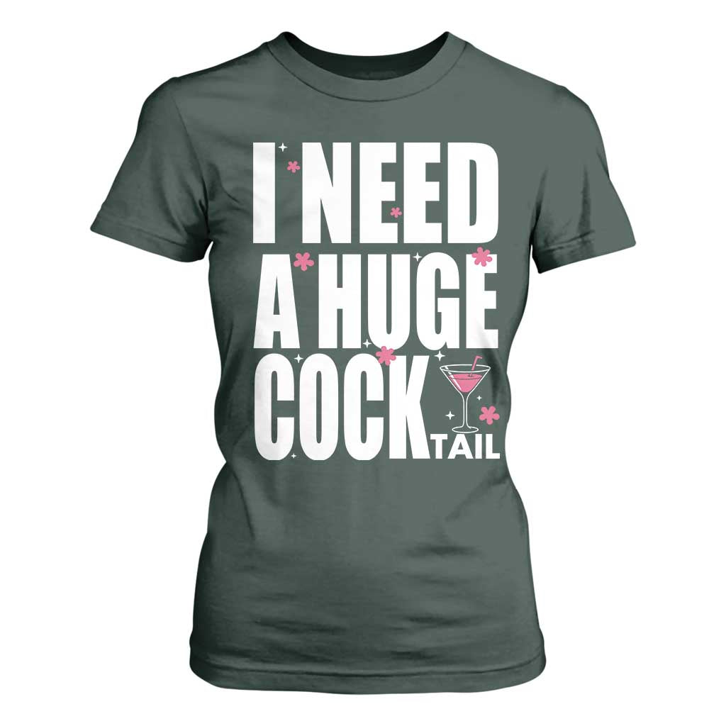 Funny Adult Humor T Shirt For Women I Need A Huge Cocktail Drinking Gift TS12 Dark Forest Green Print Your Wear