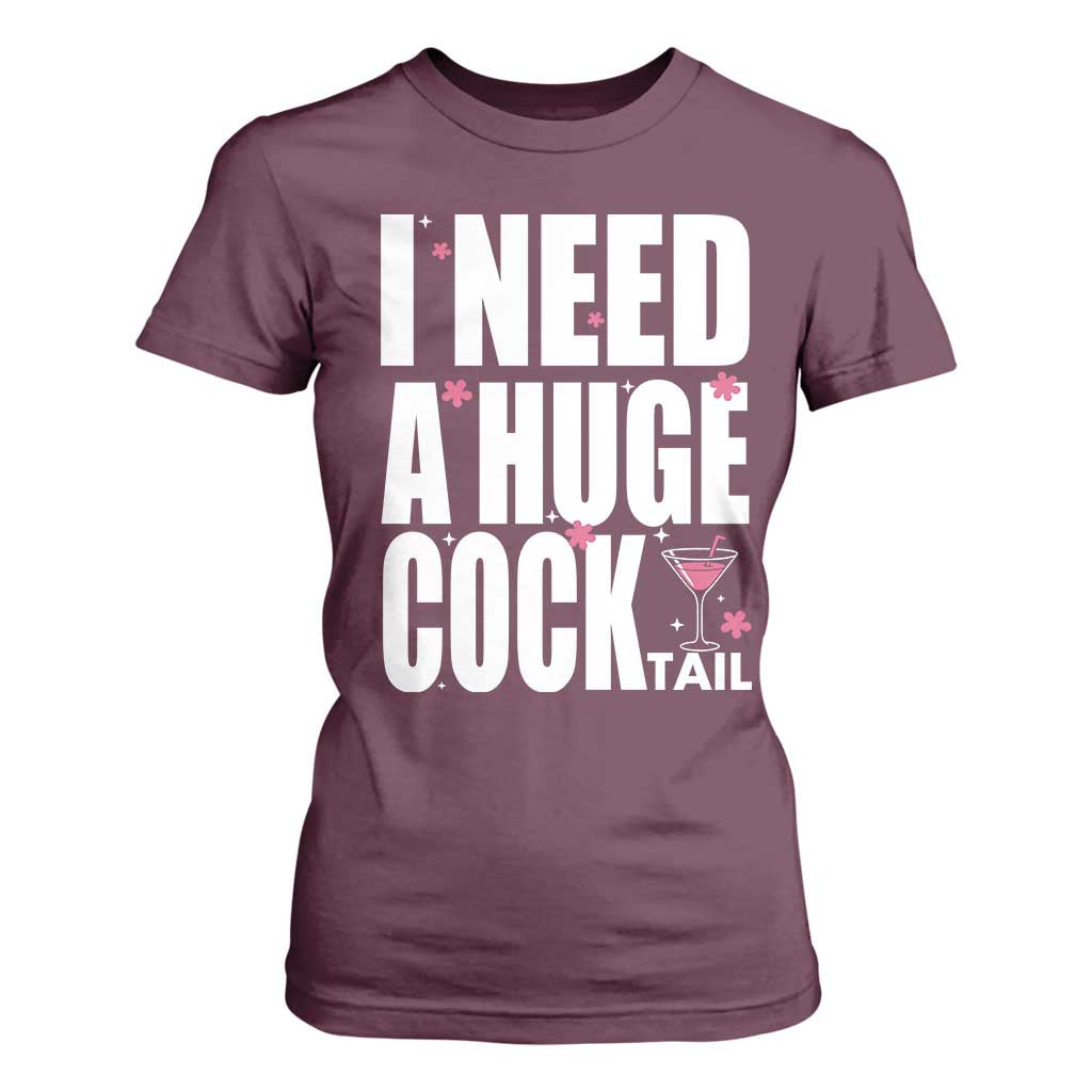 Funny Adult Humor T Shirt For Women I Need A Huge Cocktail Drinking Gift TS12 Maroon Print Your Wear